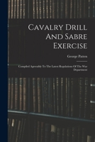 Cavalry Drill And Sabre Exercise: Compiled Agreeably To The Latest Regulations Of The War Department 1016538189 Book Cover