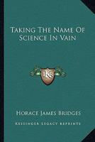 Taking The Name Of Science In Vain 1428621717 Book Cover