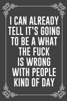 I CAN ALREADY TELL IT'S GOING TO BE A WHAT THE FUCK IS WRONG WITH PEOPLE KIND OF DAY: Funny Blank Lined Ofiice Journals For Friend or Coworkers 1692066870 Book Cover