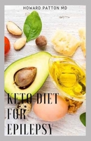 KETO DIET FOR EPILEPSY: The Complete Guide To Using Ketogenic Diet To Manage Epilepsy B089TS16VR Book Cover
