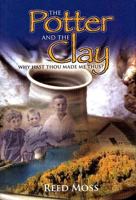 The Potter And The Clay: Why Hast Thou Made Me Thus? 0974737690 Book Cover