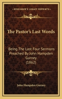 The Pastor's Last Words: Being the Last Four Sermons Preached by John Hampden Gurney 1165753596 Book Cover