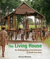 The Living House: An Anthropology of Architecture in South-East Asia 0823028356 Book Cover