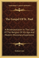 The Gospel Of St. Paul: A Reinterpretation In The Light Of The Religion Of His Age And Modern Missionary Experience 1432570528 Book Cover