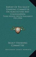 Report Of The Select Standing Committee On Agriculture And Colonization: Third Session, Ninth Parliament, 1903 1165551942 Book Cover