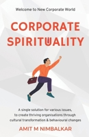 Corporate Spirituality: A Single Solution for Various Issues, to Create Thriving Organisations through Cultural Transformation and Behavioural Changes B0DVC89KQN Book Cover