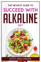 The Newest Guide to Succeed with Alkaline Diet 1804772054 Book Cover