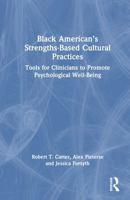 Black American’s Strengths-Based Cultural Practices: Tools for Clinicians to Promote Psychological Well-Being 0367348144 Book Cover