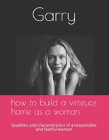 How to build a virteous home as a woman: Qualities and characteristics of a responsible and fearful woman B08WT73FY5 Book Cover