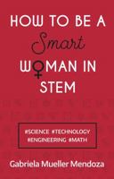 How to be a Smart Woman in STEM: #SCIENCE #TECHNOLOGY #ENGINEERING #MATH 1784521531 Book Cover