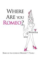 Where Are You Romeo?: A Comical Read to Offset the Grim Realities of Modern-Day Dating 1513618857 Book Cover