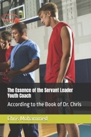 The Essence of the Servant Leader Youth Coach: According to the Book of Dr. Chris B0DSJYDQ35 Book Cover