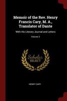 Memoir of the Rev. Henry Francis Cary, M. A., Translator of Dante: With His Literary Journal and Letters; Volume 2 0344175812 Book Cover