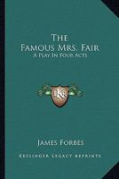 The Famous Mrs. Fair: A Play In Four Acts 1163758353 Book Cover