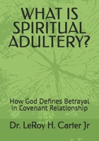 WHAT IS SPIRITUAL ADULTERY?: How God Defines Betrayal in Covenant Relationship B0GKV6VDLP Book Cover