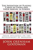 The Invention of Playing Cards in China and their Arrival in Europe: Their Influence on the Development of Mahjong 1539507025 Book Cover