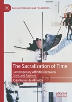 The Sacralization of Time: Contemporary Affinities between Crisis and Fascism (Radical Theologies and Philosophies) 303046542X Book Cover