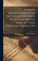 Hebrew Inscriptions, From the Valleys Between Egypt and Mount Sinai, in Their Original Character 1017085544 Book Cover