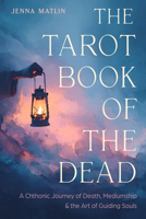 The Tarot Book of the Dead: A Chthonic Journey of Death, Mediumship, and the Art of Guiding Souls 1578639301 Book Cover