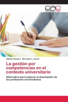 La gestión por competencias en el contexto universitario: Alternativa para mejorar el desempeño de los profesores universitarios 6202254319 Book Cover