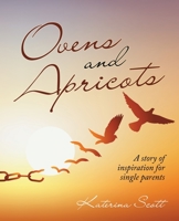 Ovens and Apricots: A Story of Inspiration for Single Parents 1504323254 Book Cover