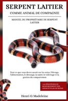 SERPENT LAITIER COMME ANIMAL DE COMPAGNIE – MANUEL DU PROPRIÉTAIRE DE SERPENT LAITIER: Tout ce que vous devez savoir sur les soins, l’élevage, ... stratégies de renforcemen (French Edition) B0F1KPZ81Q Book Cover