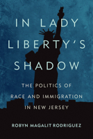 In Lady Liberty's Shadow: The Politics of Race and Immigration in New Jersey 0813570085 Book Cover
