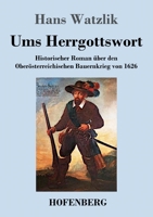 Ums Herrgottswort: Historischer Roman über den Oberösterreichischen Bauernkrieg von 1626 3743744058 Book Cover