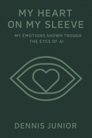 My Heart on My Sleeve Vol I: My emotions shown through the Eyes of AI (My Heart on My Sleeve: My Poems through the eyes of A.I.) B0F15D6F4Y Book Cover