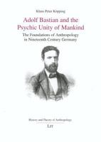 Adolf Bastian and the Psychic Unity of Man: The Foundations of Anthropology in Ninteenth Century Germany (History and Theory of Anthropology) 3825839893 Book Cover