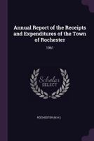 Annual Report of the Receipts and Expenditures of the Town of Rochester: 1961 1378754964 Book Cover