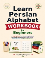 Learn Persian Alphabet Workbook for Beginners: A Step-by-Step Farsi Handwriting Workbook for Children and Adults with Letter Tracing, Writing Practice, and Simple Vocabulary (Persian Edition) B0H8XPVMDV Book Cover