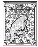 Mama Who Drinks Milk Like Me: Mama and Me Coloring Book 1367448379 Book Cover