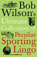 Bob Wilson's Ultimate Collection Of Peculiar Sporting Lingo (Paperback) 1848310021 Book Cover