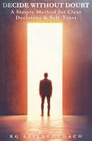 Decide Without Doubt A Simple Method for Clear Decisions & Self Trust B0GJZTXQ7B Book Cover