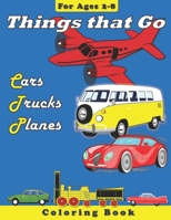 Things that Go: Cars, Trucks, Planes: Coloring Book for Children Ages 2-8 1979860327 Book Cover