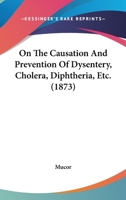 On The Causation And Prevention Of Dysentery, Cholera, Diphtheria, Etc. 1164553747 Book Cover