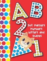 Dot Markers Numbers Letters and Shapes: Easy Guided Big Dots That Perfectly Fit The Dot Markers - Designed for Toddler B091W9M58Z Book Cover