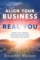 Align Your Business with the Real You: Connect with Yourself, Create What Matters Most, and Define Your Success B0DRTHRXNF Book Cover