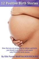12 Positive Birth Stories by Kiki Porter Wolff BA.RGN.RSCN.RM. 1475025033 Book Cover