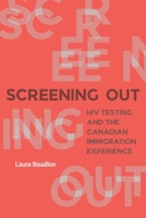Screening Out: HIV Testing and the Canadian Immigration Experience 0774867485 Book Cover