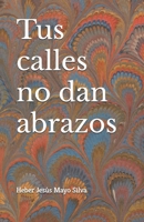 Tus calles no dan abrazos B09X4X19H8 Book Cover
