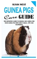 Guinea Pigs Care Guide: The Definitive Guide To Raising And Caring For Your Guinea Pig With Great Skills, Tips And Techniques B091NTZC8V Book Cover