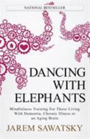 Dancing with Elephants: Mindfulness Training For Those Living With Dementia, Chronic Illness or an Aging Brain 0995324204 Book Cover