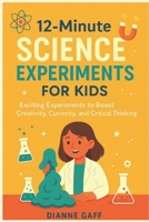 12 Minute Science Experiment for Kids: Exciting Experiments to Boost Creativity, Curiosity, and Critical Thinking B0FLC9YY13 Book Cover