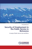 Security of Employment in the Public Service in Botswana: A study of Public Service Law and Ethics 3838301315 Book Cover