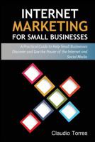 Internet Marketing for Small Businesses: A Practical Guide to Help Small Businesses Discover and Use the Power of the Internet and Social Media 1470006693 Book Cover