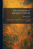 The Voyages of Jacques Cartier: Published From the Originals With Translations, Notes and Appendices 1026071798 Book Cover
