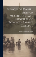 Memoir of Daniel Arthur McGregor, Late Principal of Toronto Baptist College 1020909595 Book Cover