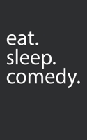 eat. sleep. comedy.: Lined Notebook College Ruled Writing Journal (130 Pages 5 x 8 ) Comedy Notebook 1702230287 Book Cover
